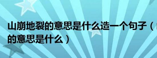 山崩地裂的意思是什么造一个句子（山崩地裂的意思是什么）