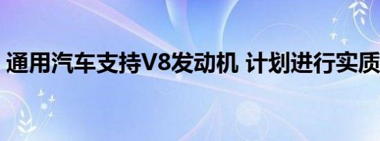 通用汽车支持V8发动机 计划进行实质性升级