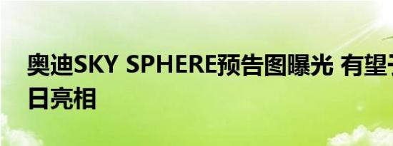 奥迪SKY SPHERE预告图曝光 有望于8月10日亮相