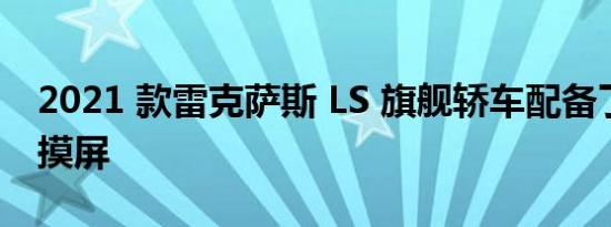 2021 款雷克萨斯 LS 旗舰轿车配备了新的触摸屏