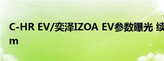 C-HR EV/奕泽IZOA EV参数曝光 续航400km