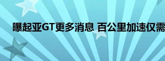 曝起亚GT更多消息 百公里加速仅需5.1s