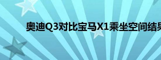 奥迪Q3对比宝马X1乘坐空间结果