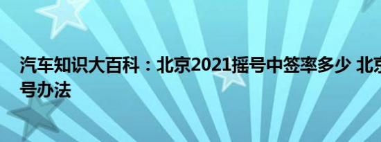 汽车知识大百科：北京2021摇号中签率多少 北京最快摇车号办法