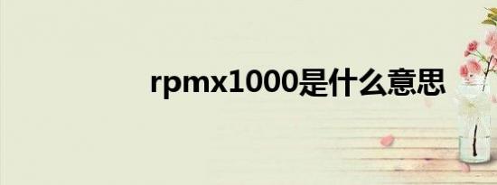 rpmx1000是什么意思