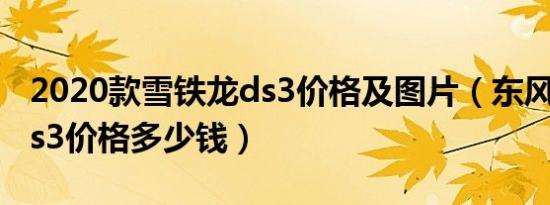 2020款雪铁龙ds3价格及图片（东风雪铁龙ds3价格多少钱）