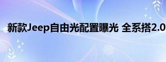 新款Jeep自由光配置曝光 全系搭2.0T引擎