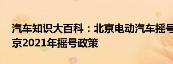 汽车知识大百科：北京电动汽车摇号新政 北京2021年摇号政策