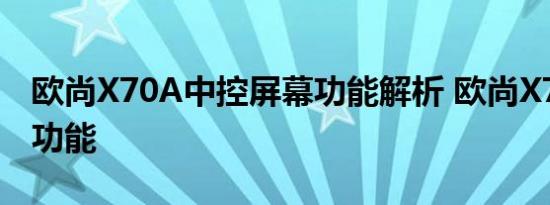 欧尚X70A中控屏幕功能解析 欧尚X70A配置功能