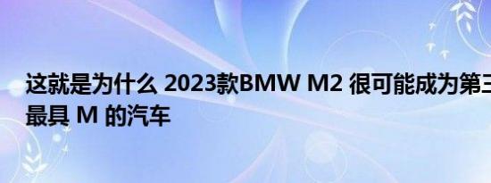 这就是为什么 2023款BMW M2 很可能成为第三个千年中最具 M 的汽车