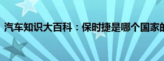 汽车知识大百科：保时捷是哪个国家的品牌 