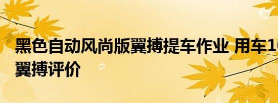 黑色自动风尚版翼搏提车作业 用车1000公里翼搏评价