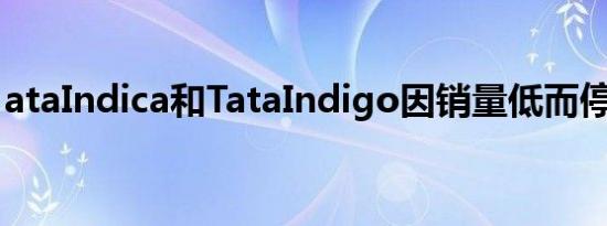 ataIndica和TataIndigo因销量低而停止生产