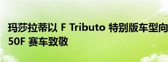 玛莎拉蒂以 F Tributo 特别版车型向标志性 250F 赛车致敬