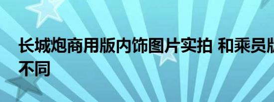 长城炮商用版内饰图片实拍 和乘员版有什么不同 