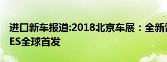 进口新车报道:2018北京车展：全新雷克萨斯ES全球首发