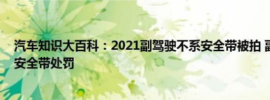 汽车知识大百科：2021副驾驶不系安全带被拍 副驾驶不系安全带处罚