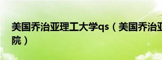 美国乔治亚理工大学qs（美国乔治亚理工学院）