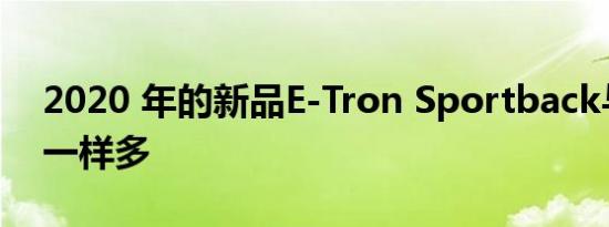 2020 年的新品E-Tron Sportback与 SUV 一样多