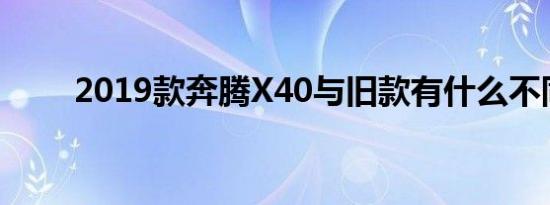 2019款奔腾X40与旧款有什么不同 