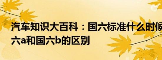 汽车知识大百科：国六标准什么时候实施 国六a和国六b的区别