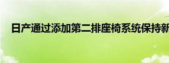 日产通过添加第二排座椅系统保持新鲜感