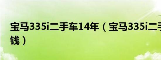 宝马335i二手车14年（宝马335i二手车多少钱）