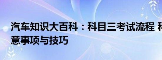 汽车知识大百科：科目三考试流程 科目三注意事项与技巧