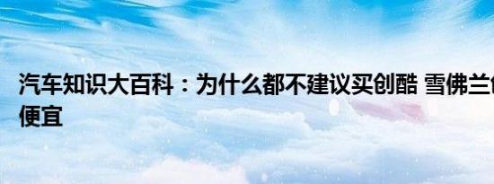 汽车知识大百科：为什么都不建议买创酷 雪佛兰创酷为什么便宜