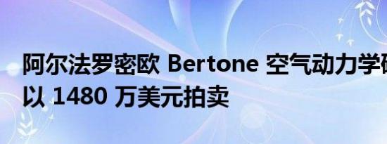 阿尔法罗密欧 Bertone 空气动力学研究原型以 1480 万美元拍卖