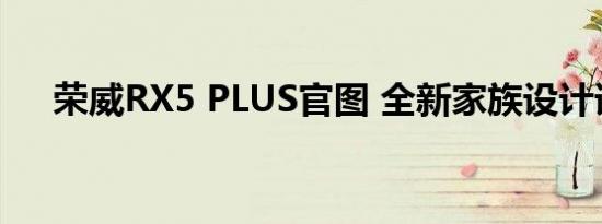 荣威RX5 PLUS官图 全新家族设计语言