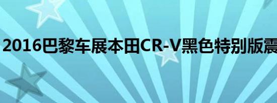 2016巴黎车展本田CR-V黑色特别版震撼上市