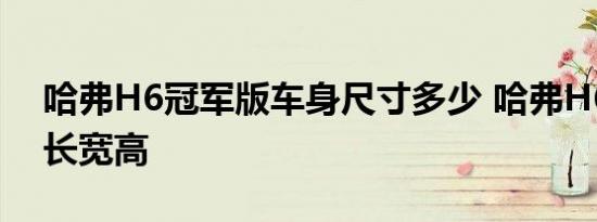 哈弗H6冠军版车身尺寸多少 哈弗H6冠军版长宽高