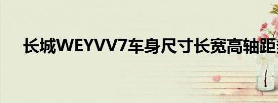 长城WEYVV7车身尺寸长宽高轴距多少