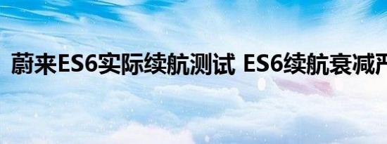 蔚来ES6实际续航测试 ES6续航衰减严重吗 