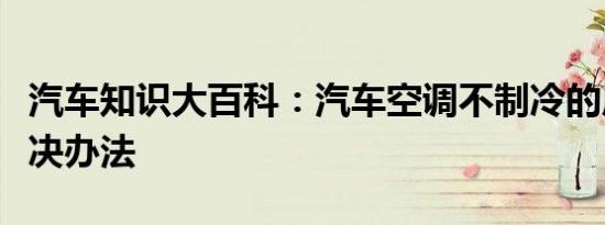 汽车知识大百科：汽车空调不制冷的原因及解决办法