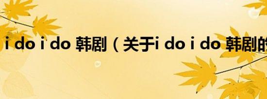 i do i do 韩剧（关于i do i do 韩剧的介绍）