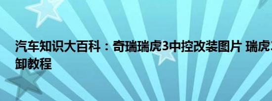 汽车知识大百科：奇瑞瑞虎3中控改装图片 瑞虎3中控台拆卸教程