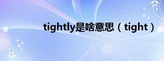 tightly是啥意思（tight）