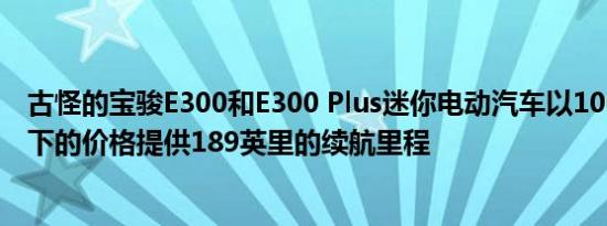 古怪的宝骏E300和E300 Plus迷你电动汽车以10000美元以下的价格提供189英里的续航里程