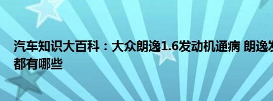 汽车知识大百科：大众朗逸1.6发动机通病 朗逸发动机通病都有哪些