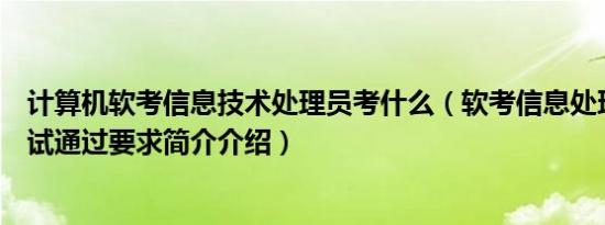 计算机软考信息技术处理员考什么（软考信息处理技术员考试通过要求简介介绍）