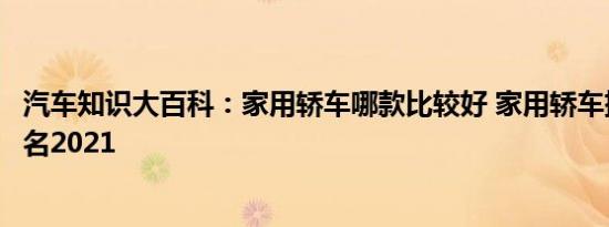 汽车知识大百科：家用轿车哪款比较好 家用轿车排行榜前十名2021