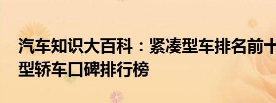 汽车知识大百科：紧凑型车排名前十名 紧凑型轿车口碑排行榜