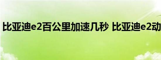 比亚迪e2百公里加速几秒 比亚迪e2动力参数