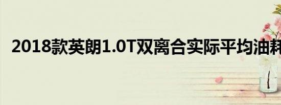 2018款英朗1.0T双离合实际平均油耗多少 