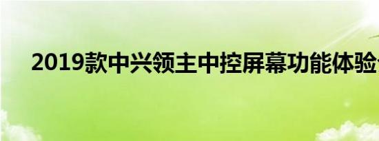 2019款中兴领主中控屏幕功能体验介绍