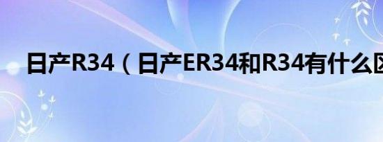 日产R34（日产ER34和R34有什么区别）