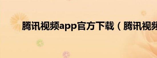 腾讯视频app官方下载（腾讯视频）