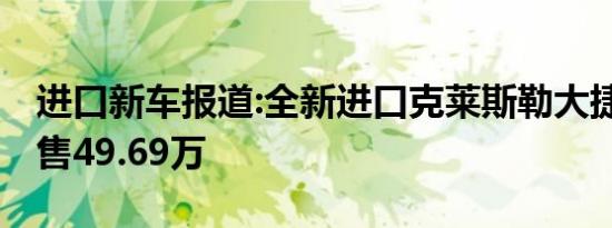 进口新车报道:全新进口克莱斯勒大捷龙上市 售49.69万